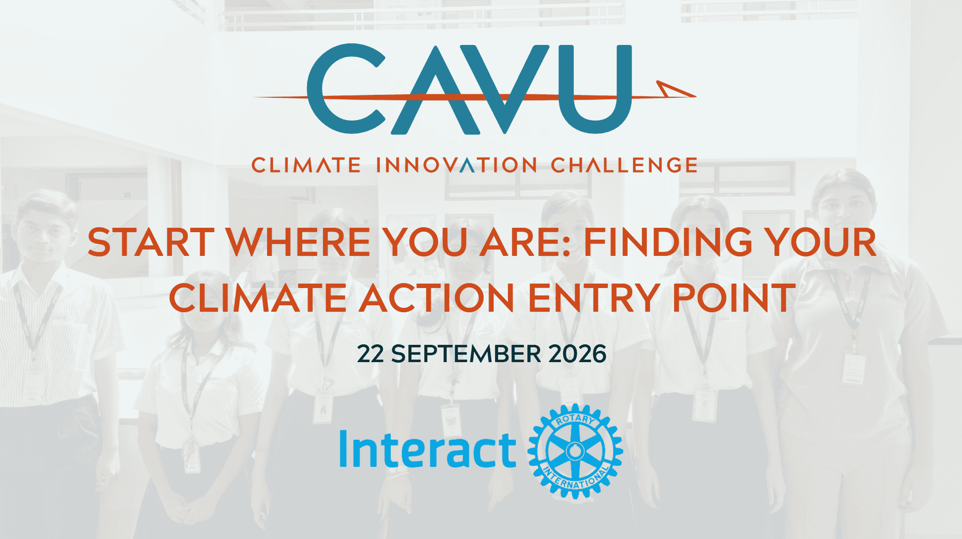 Six students in uniforms stand beneath a banner reading Start Where You Are: Finding Your Climate Action Entry Point, 22 September 2026, with CAVU and Interact Club logos displayed. Their participation reflects a spirit of climate inspiration, encouraging young leaders to take positive steps toward addressing climate change.