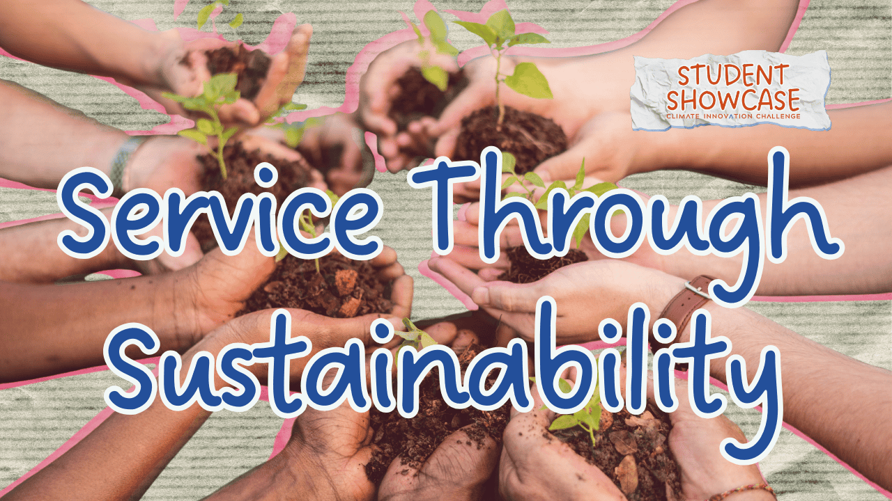 Multiple hands holding soil and small green plants, with the text Service Through Sustainability and a Student Showcase logo in the corner—an image offering climate inspiration rather than climate doomism.